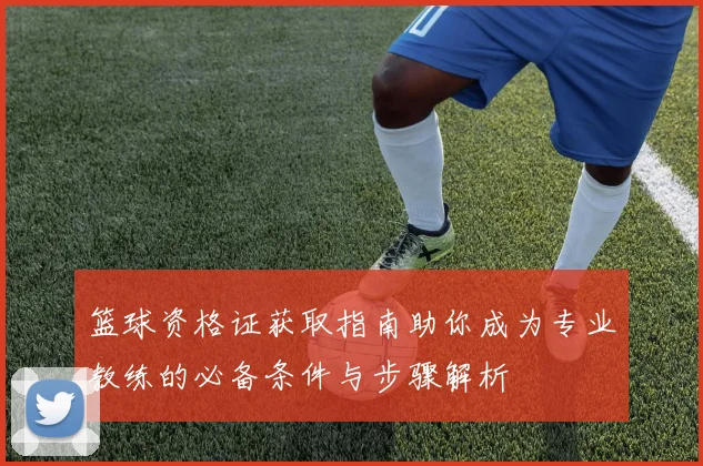 篮球资格证获取指南助你成为专业教练的必备条件与步骤解析