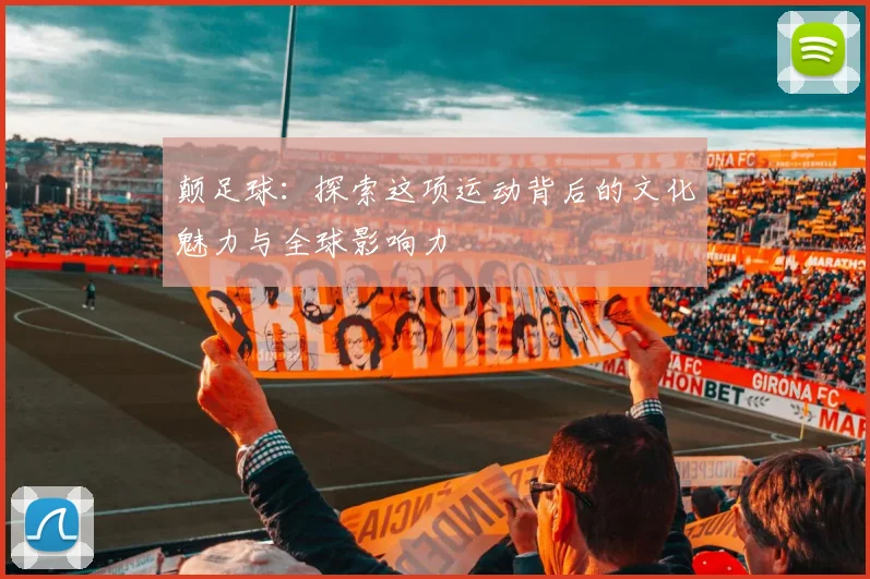 颠足球：探索这项运动背后的文化魅力与全球影响力