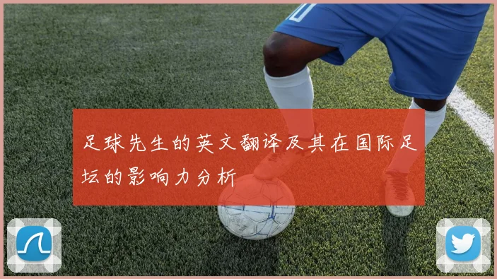 足球先生的英文翻译及其在国际足坛的影响力分析